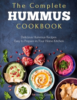 Paperback The Complete Hummus Cookbook: Delicious Hummus Recipes Easy to Prepare in Your Home Kitchen Book