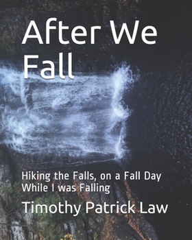 Paperback After We Fall: Hiking the Falls, on a Fall Day While I was Falling Book