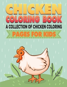 Chicken Coloring Book. A Collection Of Chicken Coloring Pages For Kids: Chicken Coloring Book: Gifts for Kids Ages 4-8. My First Big Book Of Coloring.