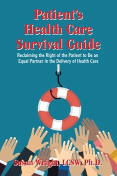 Patient?s Health Care Survival Guide: Reclaiming the Right of the Patient to Be an Equal Partner in the Delivery of Health Care