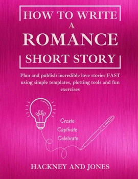 Paperback How To Write a Romance Short Story: Plan and publish incredible love stories FAST using simple templates, plotting tools and fun exercises Book