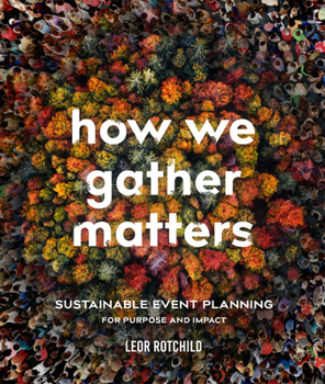 Paperback How We Gather Matters: Sustainable Event Planning for Purpose and Impact Book