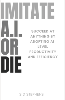 Paperback Imitate A.I. or Die: Succeed at ANYTHING by Adopting AI-level Productivity and Efficiency Book