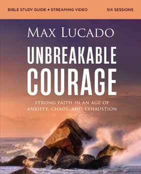 Paperback Unbreakable Courage Bible Study Guide Plus Streaming Video: Strong Faith in an Age of Anxiety, Chaos, and Exhaustion Book