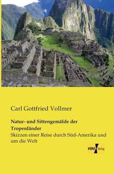 Paperback Natur- und Sittengemälde der Tropenländer: Skizzen einer Reise durch Süd-Amerika und um die Welt [German] Book