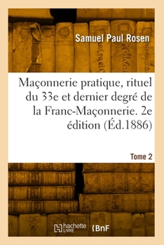 Paperback Maçonnerie pratique, rituel du 33e et dernier degré de la Franc-Maçonnerie. Tome 2. 2e édition [French] Book