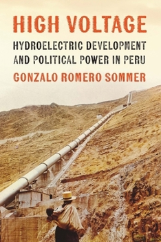 Hardcover High Voltage: Hydroelectric Development and Political Power in Peru Book