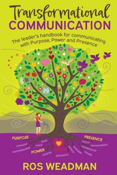 Transformational Communication: The leader's handbook for communicating with purpose, power and presence