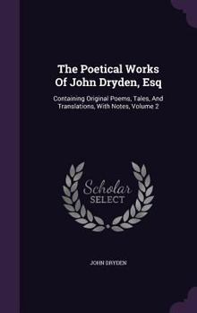The Poetical Works of John Dryden: With Life Critical Dissertation and Explanatory; Volume 2 - Book #2 of the Poetical Works of John Dryden
