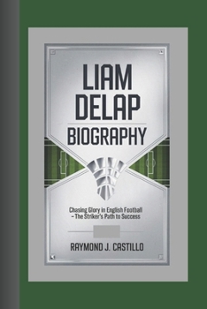 Paperback Liam Delap Biography: Chasing Glory in English Football - The Striker's Path to Success Book