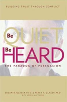 Paperback Be Quiet, Be Heard: The Paradox of Persuasion Book