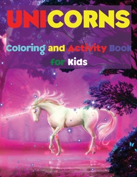 Unicorns Coloring and Activity Book for Kids: A Coloring and Activity Book for Kids - Unicorn Coloring Book for Kids Ages 4-8 - 46 Cute, Unique Coloring Pages - - Tracing Letters and Numbers