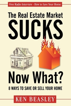 Paperback The Real Estate Market Sucks, Now What?: 8 Ways to Save or Sell Your Home Book