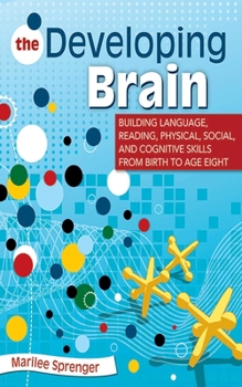 Paperback The Developing Brain: Building Language, Reading, Physical, Social, and Cognitive Skills from Birth to Age Eight Book