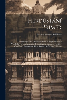 Paperback Hindústání Primer: Containing a First Grammar Suited to Beginners and a Vocabulary of Common Words On Various Subjects, Together With Use Book