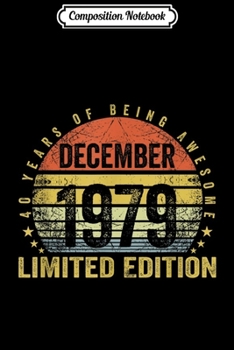 Composition Notebook: Born December 1979 Limited Edition Bday Gifts 40th Birthday  Journal/Notebook Blank Lined Ruled 6x9 100 Pages