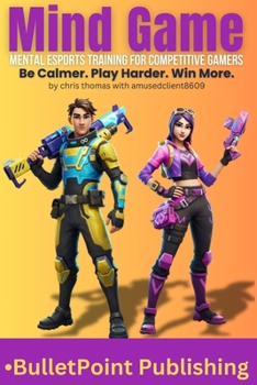 Paperback Mind Game: Mental Esports Training for Competitive Gamers: Be Calmer. Play Harder. Win More. Book