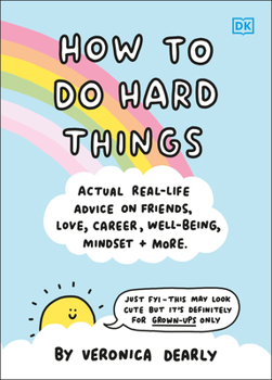 Hardcover How to Do Hard Things: Actual Real Life Advice on Friends, Love, Career, Wellbeing, Mindset, and More. Book