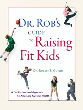 Paperback Dr. Rob's Guide to Raising Fit Kids: A Family-Centered Approach to Achieving Optimal Health Book