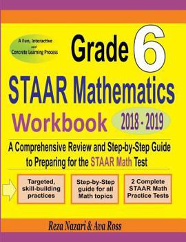 Paperback Grade 6 STAAR Mathematics Workbook 2018 - 2019: A Comprehensive Review and Step-by-Step Guide to Preparing for the STAAR Math Test Book