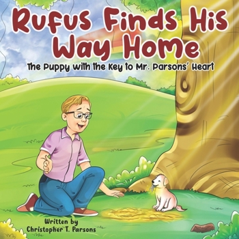 Rufus Finds His Way Home: The Puppy with the Key to Mr. Parsons’ Heart