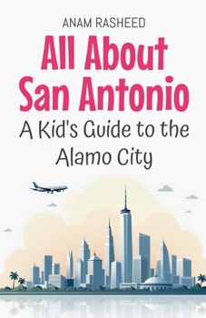 All About San Antonio: A Kid's Guide to the Alamo City (Educational Books for Kids)