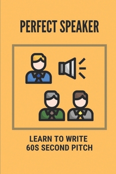 Paperback Perfect Speaker: Learn To Write 60s Second Pitch: How To Become A Better Speaker Book
