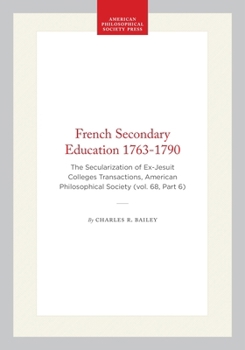 French Secondary Education 1763-1790: The Secularization of Ex-Jesuit Colleges Transactions, American Philosophical Society (vol. 68, Part 6) (Transactions of the American Philosophical Society)