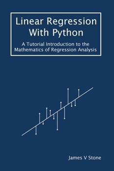 Paperback Linear Regression With Python: A Tutorial Introduction to the Mathematics of Regression Analysis Book