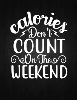 CALORIES DON’T COUNT ON THE WEEKEND: Recipe Notebook to Write In Favorite Recipes | Best Gift for your MOM | Cookbook For Writing Recipes | Recipes ... Your Favorite for Women, Wife, Mom 8.5" x 11"