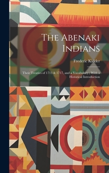 Hardcover The Abenaki Indians: Their Treaties of 1713 & 1717, and a Vocabulary; With a Historical Introduction Book