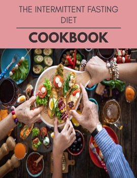 The Intermittent Fasting Diet Cookbook: The Ultimate Guidebook Ketogenic Diet Lifestyle for Seniors Reset Their Metabolism and to Ensure Their Health
