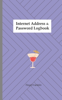 Internet Address and Password Logbook : A Journal and Logbook to Protect Usernames and Passwords: Login and Private Information Keeper, Organizer