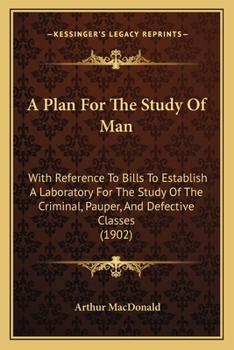 A Plan for the Study of Man: With Reference to Bills to Establish a Laboratory for the Study of the Criminal, Pauper, and Defective Classes