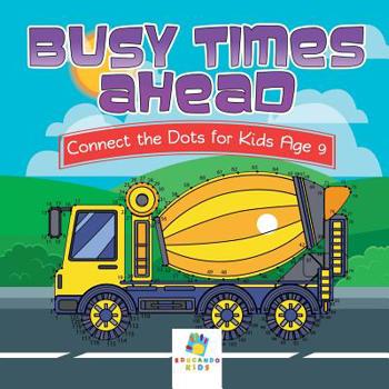 Busy Times Ahead Connect the Dots for Kids Age 9