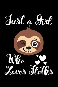 Just A Girl Who Loves Sloths: Sloths Notebook | Journal Or Notepad For Girls | Cute Sloths Lovers Gift For Girls (Lined, 6" x 9”)