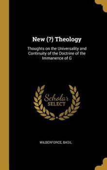 Hardcover New (?) Theology: Thoughts on the Universality and Continuity of the Doctrine of the Immanence of G Book