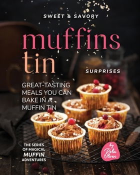 Paperback Sweet & Savory Muffin Tin Surprises: Great-Tasting Meals You Can Bake in a Muffin Tin Book