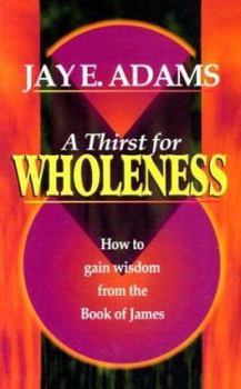 Paperback A Thirst for Wholeness: How to Gain Wisdom from the Book of James Book