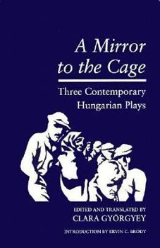 Hardcover Mirror to the Cage: Three Contemporary Hungarian Plays Book