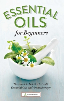 Paperback Essential Oils for Beginners: The Guide to Get Started with Essential Oils and Aromatherapy Book