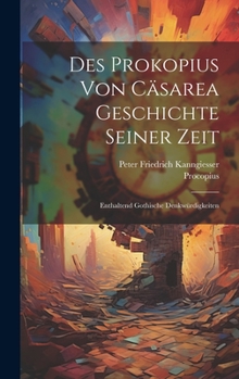 Hardcover Des Prokopius von Cäsarea Geschichte seiner Zeit: Enthaltend Gothische Denkwürdigkeiten [German] Book