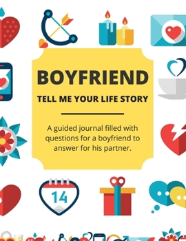 Paperback Boyfriend Tell Me Your Life Story: A Guided Journal Filled With Questions For a Boyfriend To Answer For His Partner Book