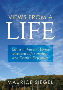 Hardcover Views from a Life: Essays in Variant Forms Between Life's Arrival and Death's Departure Book