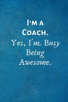 Paperback I'm a Coach. Yes, I'm Busy Being Awesome: Lined Blank Notebook Journal Book