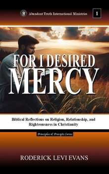 For I Desired Mercy: Biblical Reflections on Religion, Relationship, and Righteousness in Christianity (Principles & Precepts)
