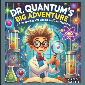 Paperback Dr. Quantum's Big Adventure: A Kids Guide To Quantum Physics: Dr. Quantum's Big Adventure: A Fun Journey into Atoms, Light, and Tiny Mysteries Book