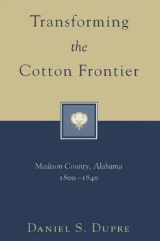 Hardcover Transforming the Cotton Frontier: Madison County, Alabama, 1800--1840 Book