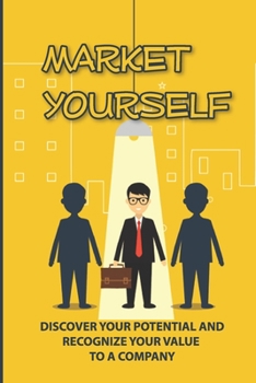 Paperback Market Yourself: Discover Your Potential And Recognize Your Value To A Company: Promote Yourself Book