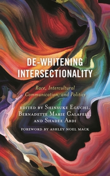 Hardcover De-Whitening Intersectionality: Race, Intercultural Communication, and Politics Book